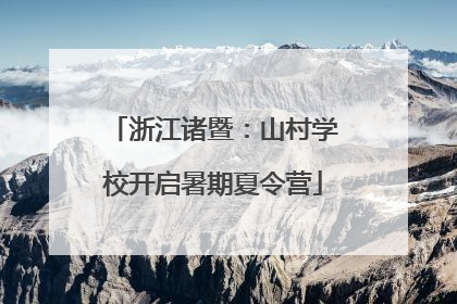 浙江诸暨：山村学校开启暑期夏令营