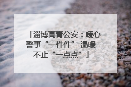 淄博高青公安:暖心警事“一件件” 温暖不止“一点点”