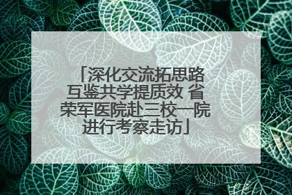 深化交流拓思路 互鉴共学提质效 省荣军医院赴三校一院进行考察走访
