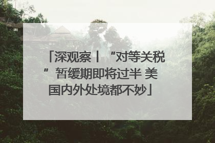 深观察丨“对等关税”暂缓期即将过半 美国内外处境都不妙
