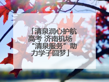 清泉润心护航高考 济南机场“清泉服务”助力学子圆梦