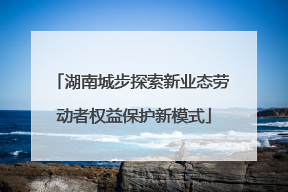 湖南城步探索新业态劳动者权益保护新模式