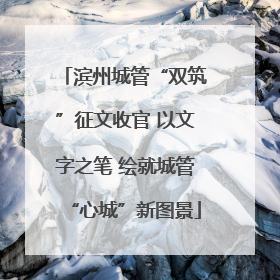 滨州城管“双筑”征文收官 以文字之笔 绘就城管“心城”新图景