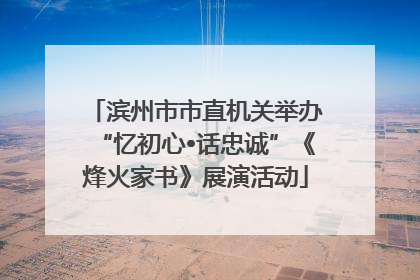 滨州市市直机关举办“忆初心•话忠诚”《烽火家书》展演活动