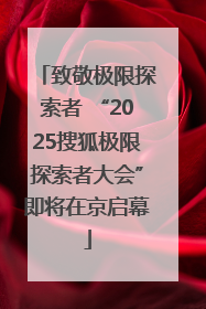 致敬极限探索者 “2025搜狐极限探索者大会”即将在京启幕