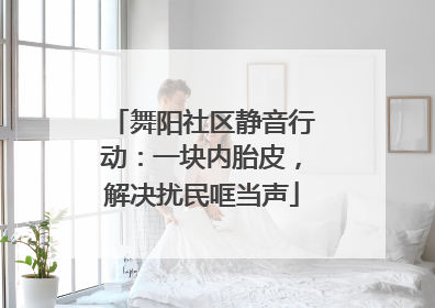 舞阳社区静音行动：一块内胎皮，解决扰民哐当声