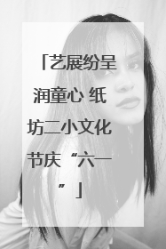 艺展纷呈润童心 纸坊二小文化节庆“六一”