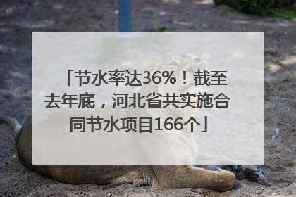 节水率达36%！截至去年底，河北省共实施合同节水项目166个