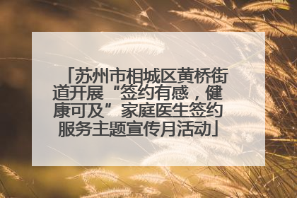苏州市相城区黄桥街道开展“签约有感，健康可及”家庭医生签约服务主题宣传月活动