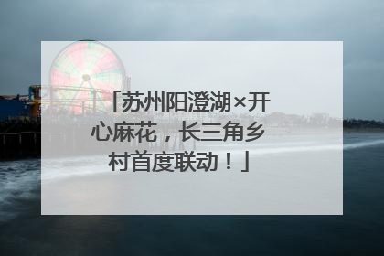 苏州阳澄湖×开心麻花，长三角乡村首度联动！