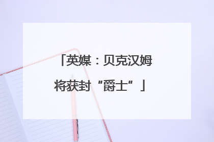 英媒：贝克汉姆将获封“爵士”