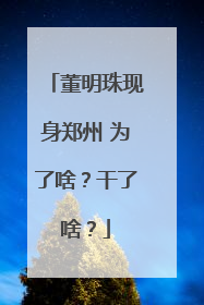 董明珠现身郑州 为了啥？干了啥？