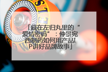 藏在左归丸里的“爱情密码”：仲景宛西制药如何用产品IP讲好品牌故事
