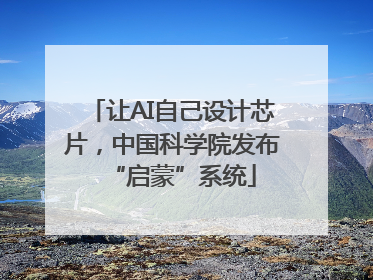 让AI自己设计芯片，中国科学院发布“启蒙”系统