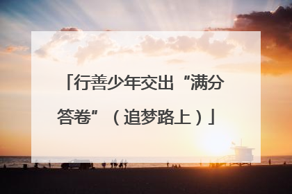 行善少年交出“满分答卷”（追梦路上）