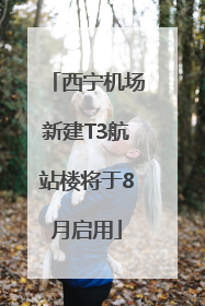 西宁机场新建T3航站楼将于8月启用