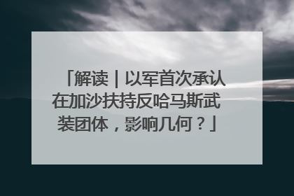解读｜以军首次承认在加沙扶持反哈马斯武装团体，影响几何？