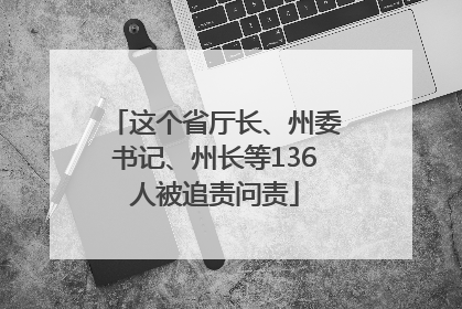 这个省厅长、州委书记、州长等136人被追责问责
