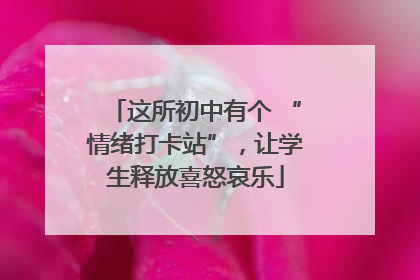 这所初中有个 “情绪打卡站”，让学生释放喜怒哀乐
