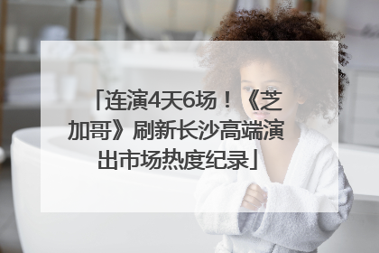 连演4天6场！《芝加哥》刷新长沙高端演出市场热度纪录