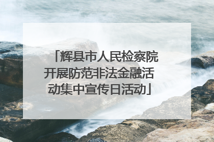 辉县市人民检察院开展防范非法金融活动集中宣传日活动