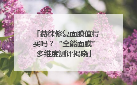 赫徕修复面膜值得买吗？“全能面膜”多维度测评揭晓