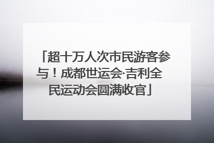 超十万人次市民游客参与！成都世运会·吉利全民运动会圆满收官