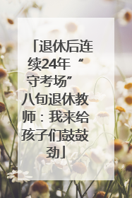 退休后连续24年“守考场” 八旬退休教师：我来给孩子们鼓鼓劲