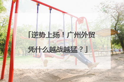 逆势上扬！广州外贸凭什么越战越猛？