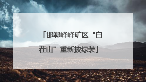 邯郸峰峰矿区“白茬山”重新披绿装