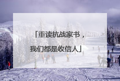 重读抗战家书，我们都是收信人