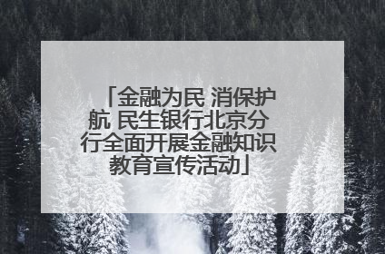 金融为民 消保护航 民生银行北京分行全面开展金融知识教育宣传活动