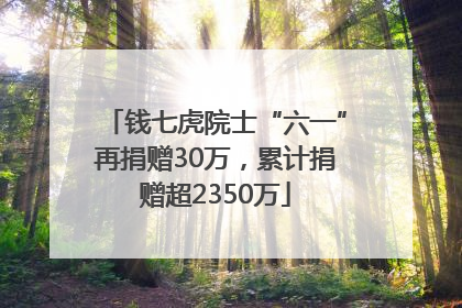 钱七虎院士“六一”再捐赠30万，累计捐赠超2350万