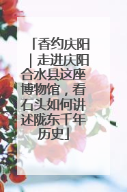香约庆阳｜走进庆阳合水县这座博物馆，看石头如何讲述陇东千年历史