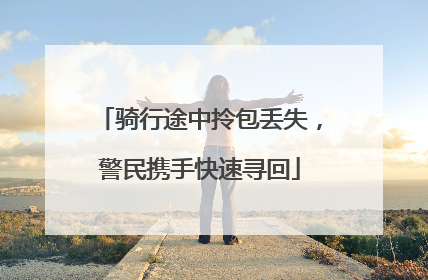 骑行途中拎包丢失，警民携手快速寻回