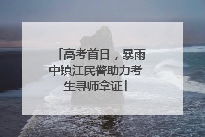 高考首日，暴雨中镇江民警助力考生寻师拿证