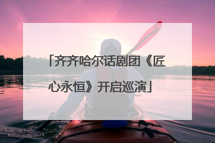 齐齐哈尔话剧团《匠心永恒》开启巡演
