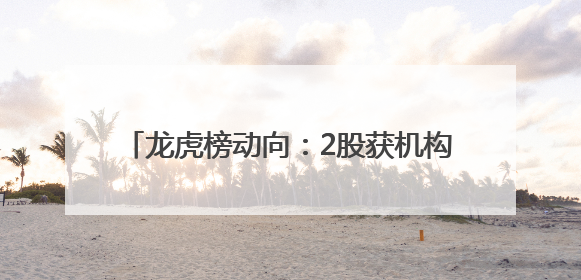 龙虎榜动向：2股获机构及北向资金集体净买入