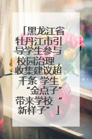黑龙江省牡丹江市引导学生参与校园治理，收集建议超千条 学生“金点子”带来学校“新样子”