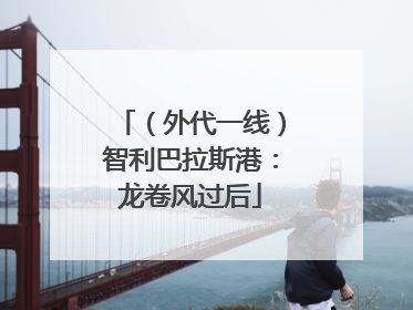（外代一线）智利巴拉斯港：龙卷风过后