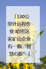 130公里外远程作业 哈密这家矿山企业有一颗“智慧心脏”