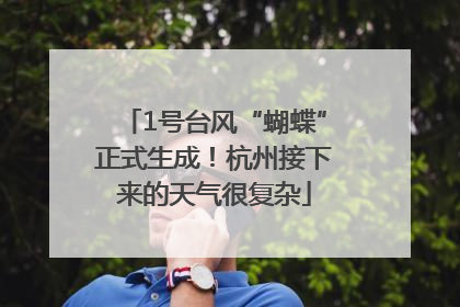 1号台风“蝴蝶”正式生成！杭州接下来的天气很复杂