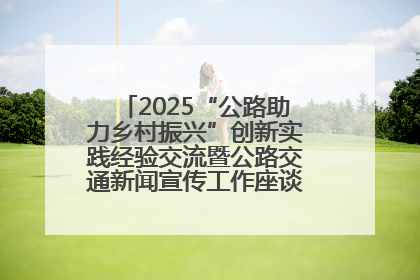 2025“公路助力乡村振兴”创新实践经验交流暨公路交通新闻宣传工作座谈会在十堰市举行