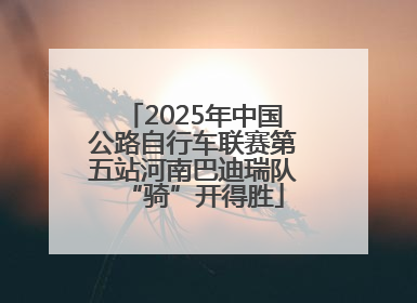 2025年中国公路自行车联赛第五站河南巴迪瑞队“骑”开得胜