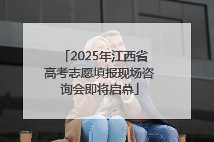 2025年江西省高考志愿填报现场咨询会即将启幕