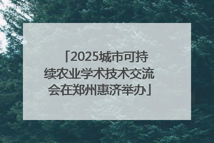 2025城市可持续农业学术技术交流会在郑州惠济举办