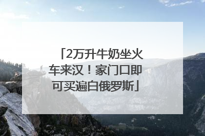 2万升牛奶坐火车来汉！家门口即可买遍白俄罗斯