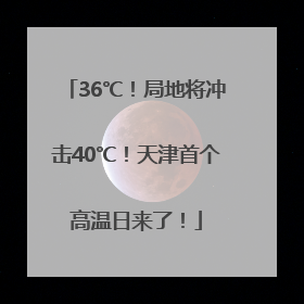 36℃！局地将冲击40℃！天津首个高温日来了！