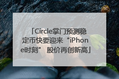Circle掌门预测稳定币快要迎来“iPhone时刻” 股价再创新高