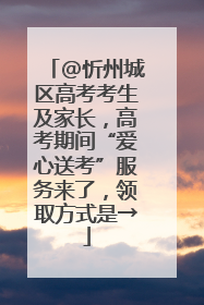@忻州城区高考考生及家长，高考期间“爱心送考”服务来了，领取方式是→